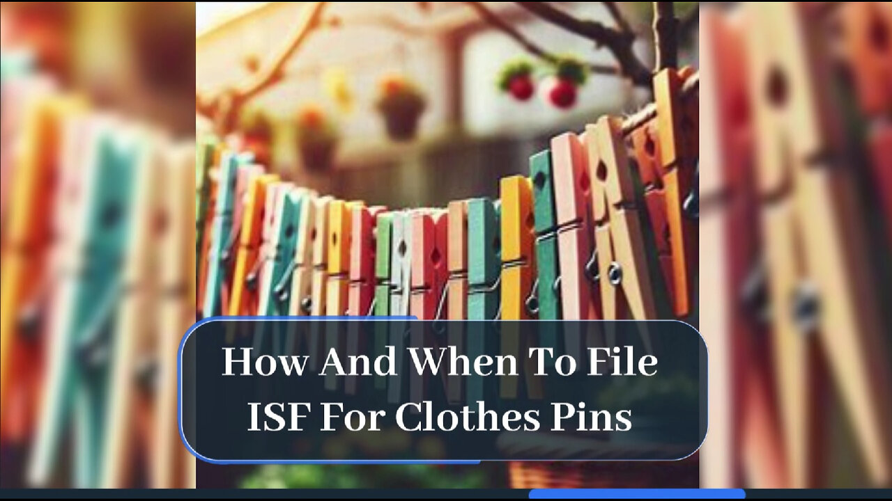 Master the Art of Importing Clothespins: Navigating ISF Filing and Compliance