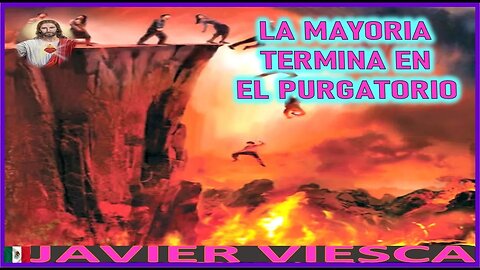 LA MAYORIA TERMINA EN EL PURGATORIO - MENSAJE DE JESUCRISTO REY A JAVIER VIESCA