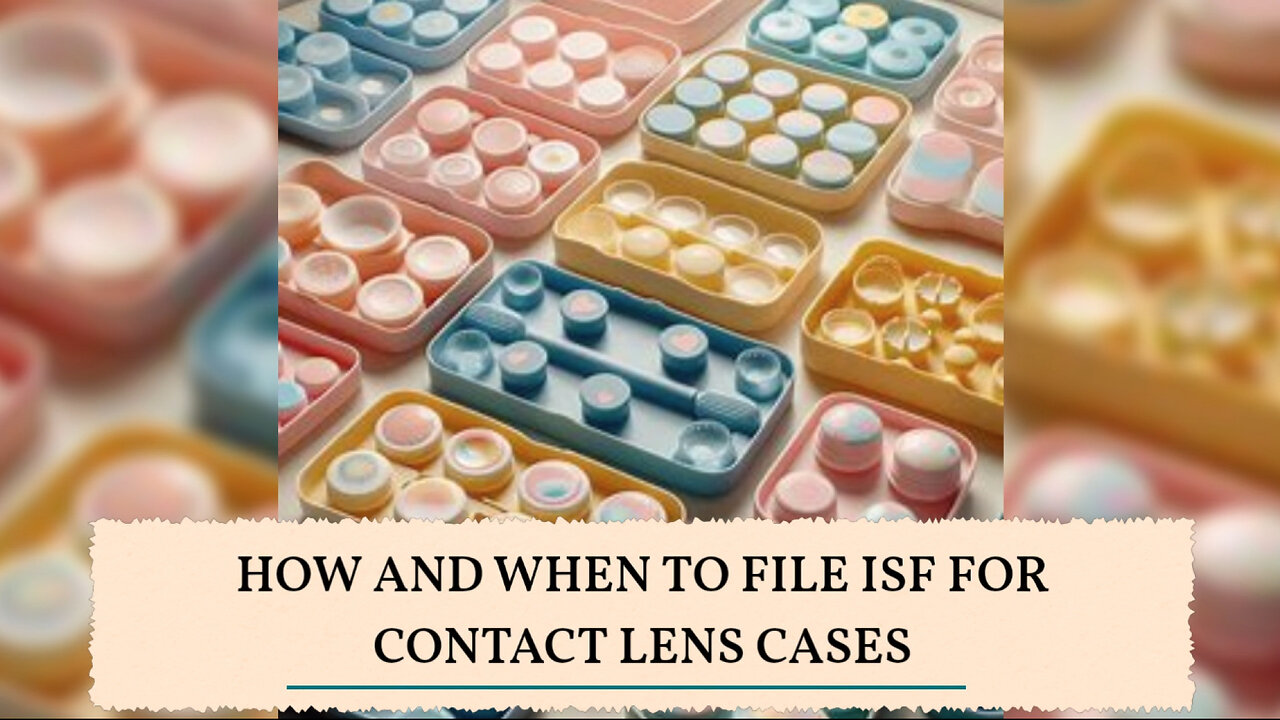 Mastering ISF Filing for Contact Lens Cases: Ensuring Security and Compliance