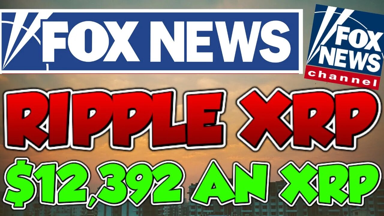 Fox News States $12,392 an XRP as PRICE PREDICTION! Ripple CEO and FEDS AGREE!!