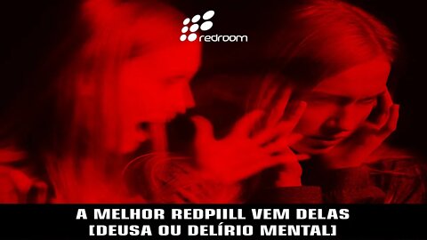 A MELHOR REDPIILL VEM DELAS [DEUSA OU DELÍRIO MENTAL]