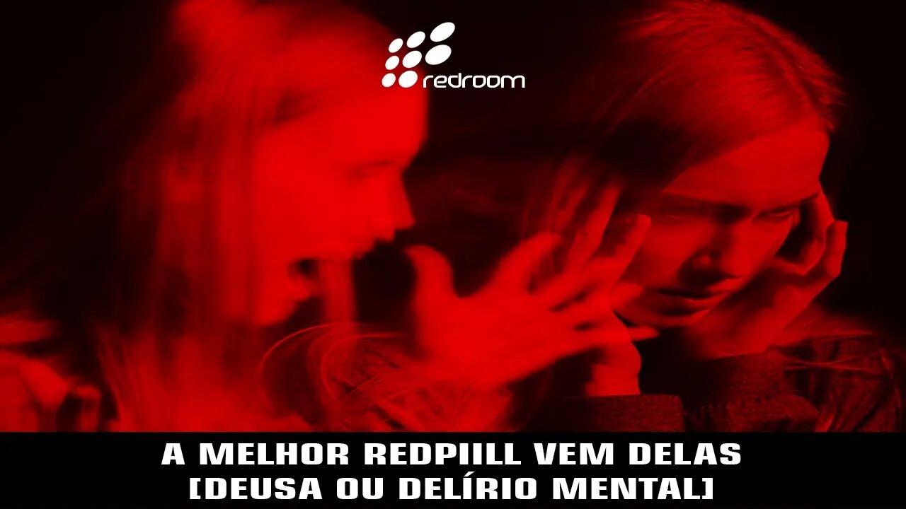 A MELHOR REDPIILL VEM DELAS [DEUSA OU DELÍRIO MENTAL]