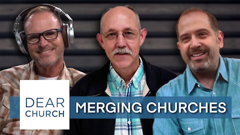 “Merging Churches” | Dear Church Ep. #132