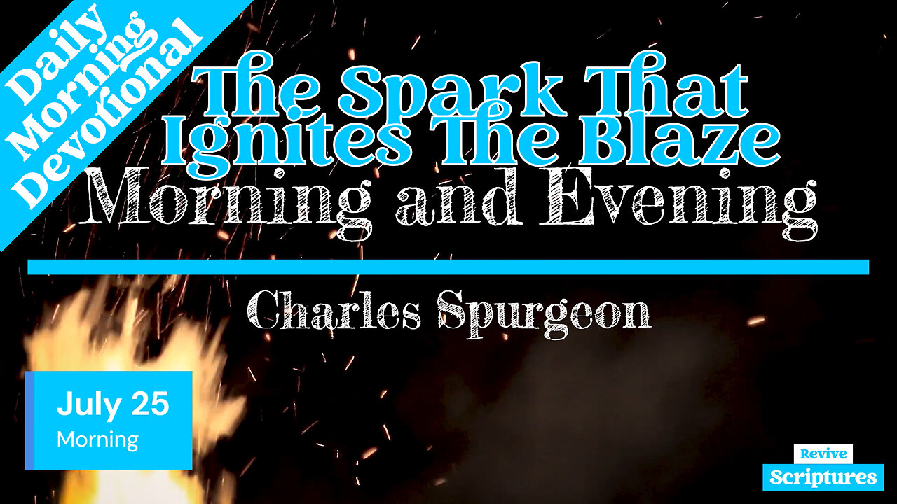 July 25 Morning Devotional | The Spark That Ignites The Blaze | Morning & Evening by C. H. Spurgeon