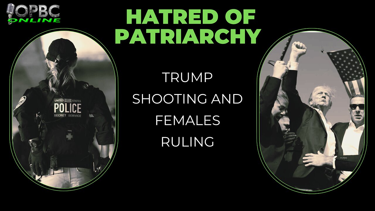 Hatred of Patriarchy - Trump Shooting & Females Ruling