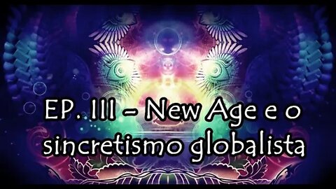 New Age e Globalismo | EP. 3 - New Age e o sincretismo globalista