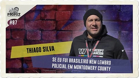 #87 - THIAGO SILVA SE EU FUI BRASILEIRO NEM LEMBRO - POLICIAL EM MONTGOMERY COUNTY - #VIVERNOSEUA