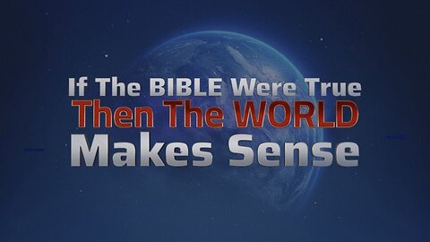 If the Bible Were True the World Actually Makes Sense