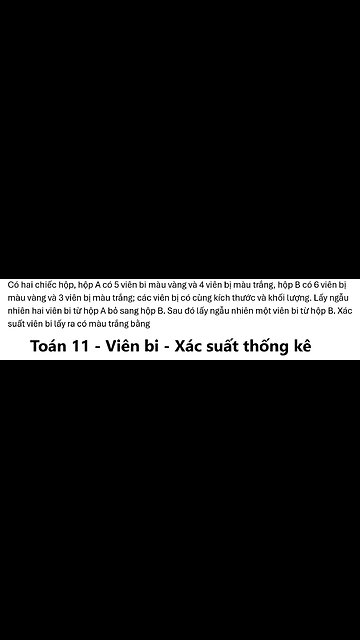 Toán 11: Có hai chiếc hộp, hộp A có 5 viên bi màu vàng và 4 viên bi màu trắng, hộp B có 6 viên