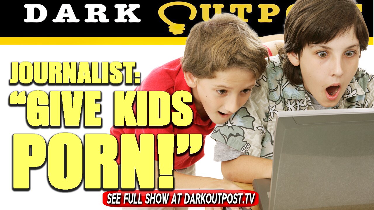 Dark Outpost 08-02-2021 Journalist: "Give Kids Porn!"