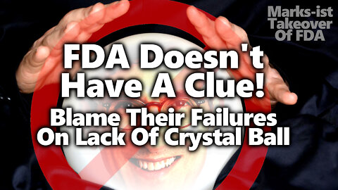 SCIENCELESS: FDA's Peter Marks Pleads With Crystal Ball Owners To Bring One To His House