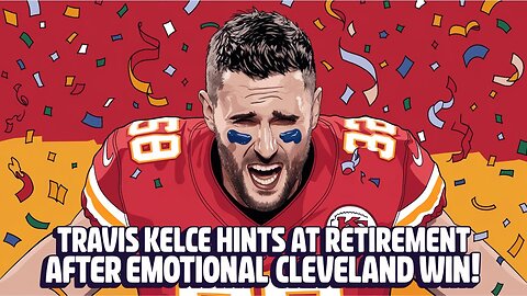 Travis Kelce Hints at Retirement After Emotional Cleveland Win!