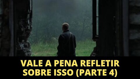 VALE A PENA REFLETIR SOBRE ISSO (PARTE 4)