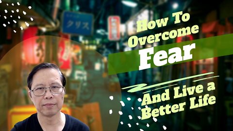 How To Overcome Fear To Live A Better Life