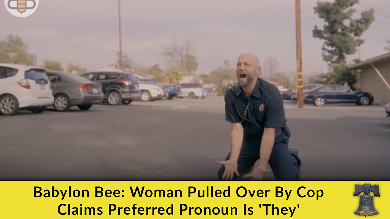 Babylon Bee: Woman Pulled Over By Cop Claims Preferred Pronoun Is 'They'