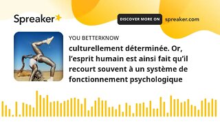 culturellement déterminée. Or, l’esprit humain est ainsi fait qu’il recourt souvent à un système de