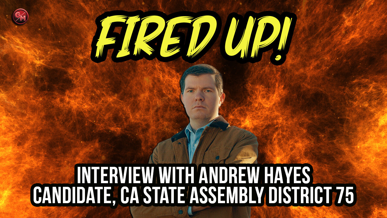 Andrew Hayes | GOP Candidate, California Primary for State Assembly District 75 | Fired Up! - EP 18