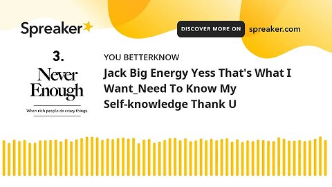 Jack Big Energy Yess That's What I Want_Need To Know My Self-knowledge Thank U
