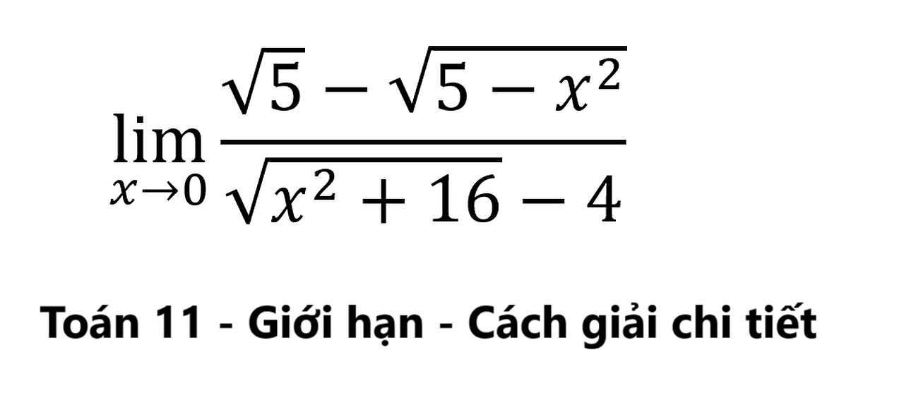 Toán 11: Giới hạn: Lim: lim (x→0)⁡ (√5-√(5-x^2 ))/(√(x^2+16)-4) - Cách giải