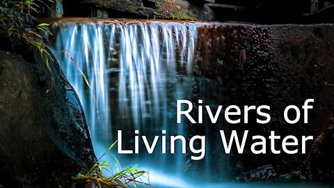 Rivers of Living Water - message for 2nd Sunday in Lent on John 7:37-39, February 28, 2021