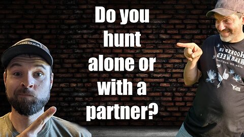 Do you like hunting alone or with a partner?