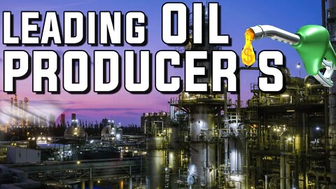 TOP LEADING OIL PRODUCER'S | PETROLEUM | NATURAL GAS | REFINING | OIL RIG | OPEC