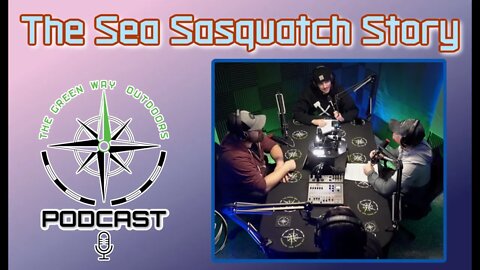 The Sea Sasquatch Story - The Green Way Outdoors Podcast