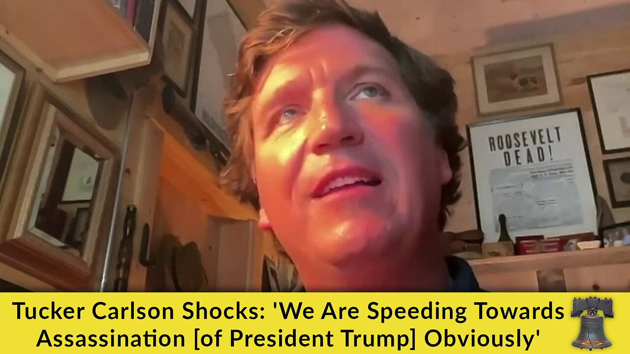 Tucker Carlson Shocks: 'We Are Speeding Towards Assassination [of President Trump] Obviously'