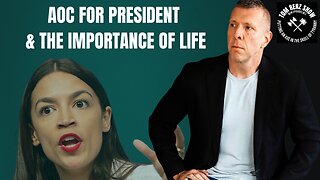 AOC For President & The Importance of Life