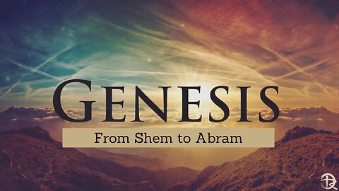 Genesis: From Shem to Abram