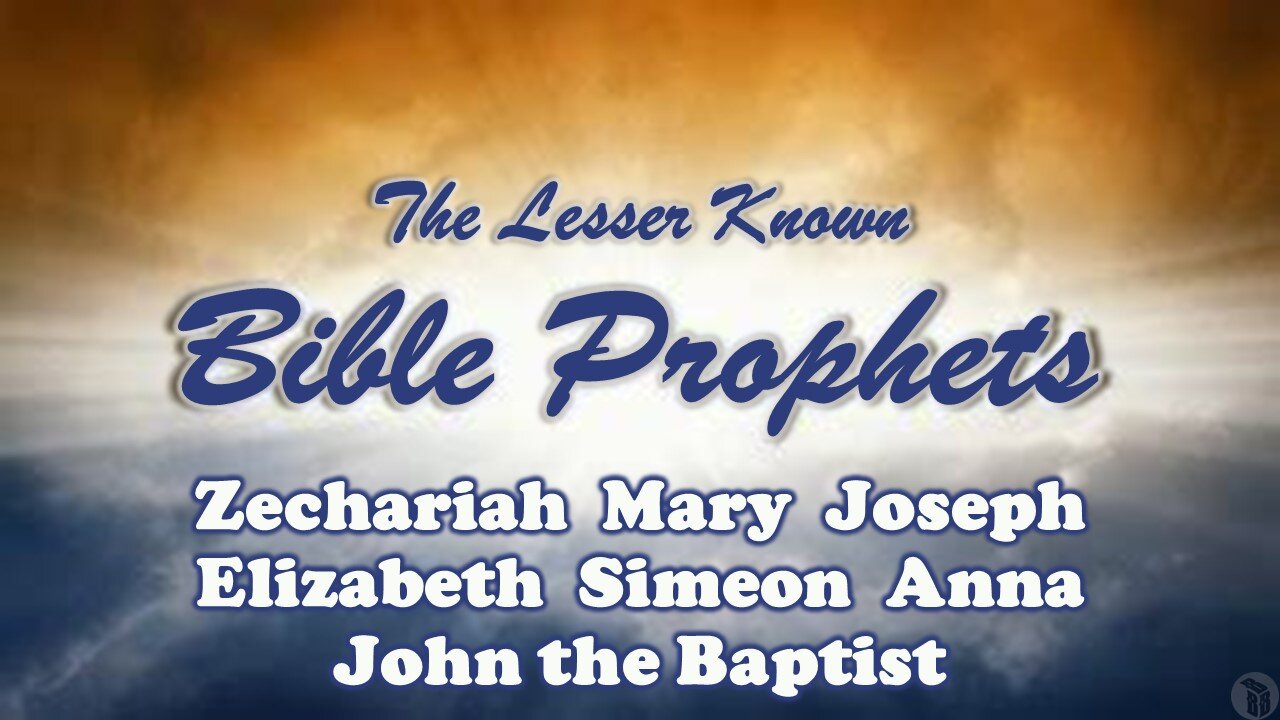 The Lesser Known Bible Prophets: Zechariah, Mary, Joseph, Elizabeth, Simeon, Anna, John the Baptist