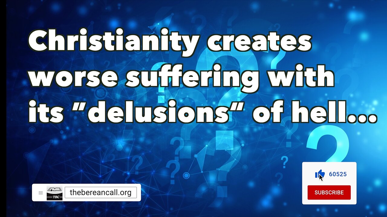 Question: Christianity creates worse suffering with its "delusions" of hell...