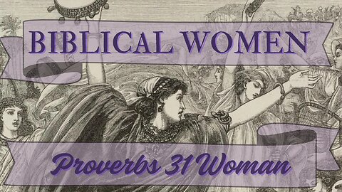 BIBLICAL WOMEN: Proverbs 31 Women #KJV