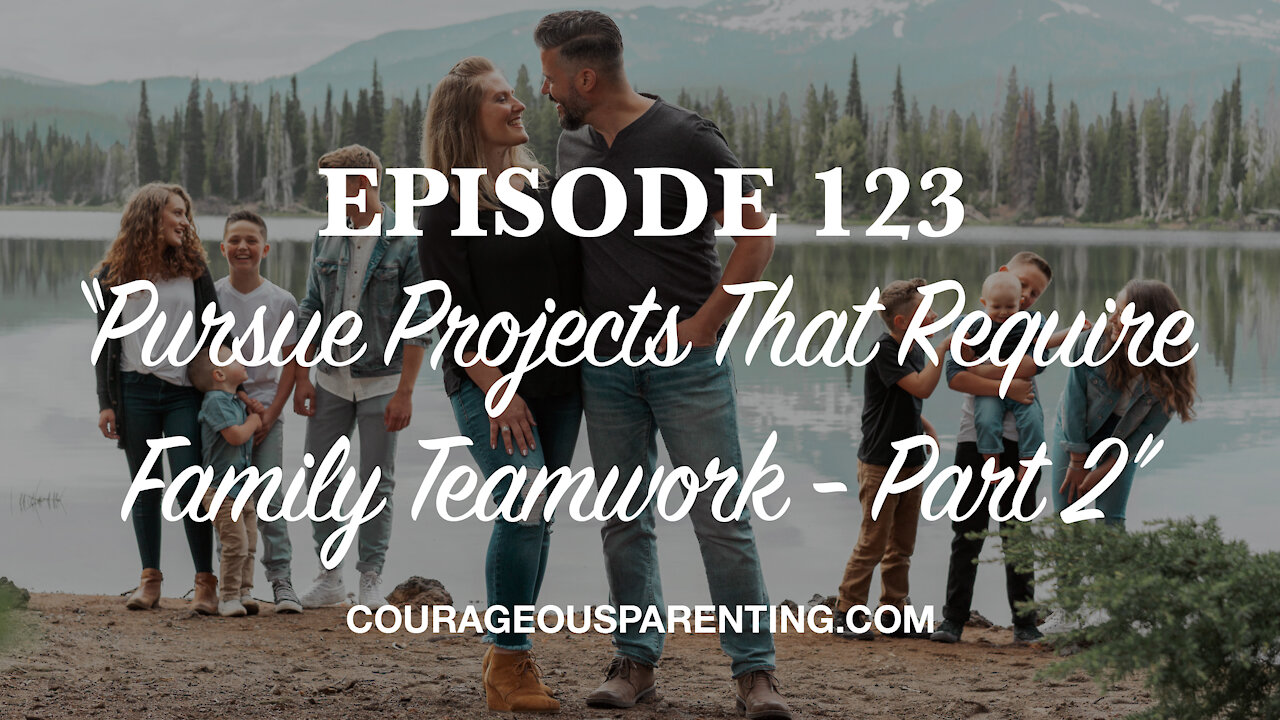 Pursue Projects That Require Family Teamwork - Part 2