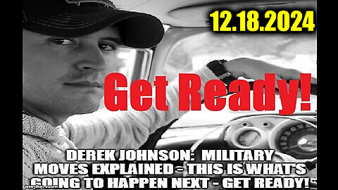 Derek Johnson Get Ready 12.18.24 - Military Moves Explained, This Is What's Happening!