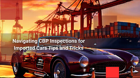 Mastering CBP Inspections: Essential Tips for Importing Cars