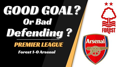 Forest 1-0 Arsenal Analysis: Good Goal or Bad defending?