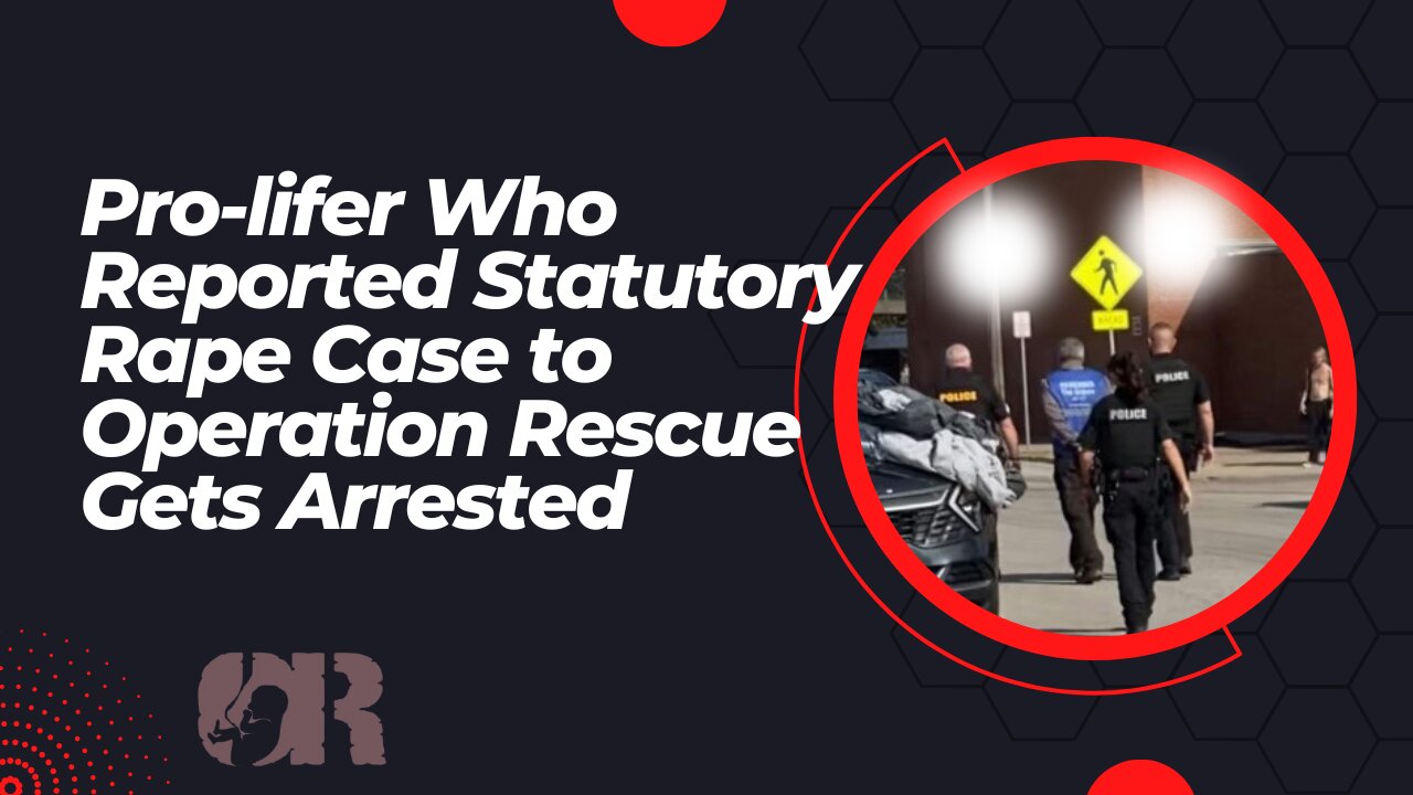 Pro-lifer Who Reported Statutory Rape Case to Operation Rescue Gets Arrested