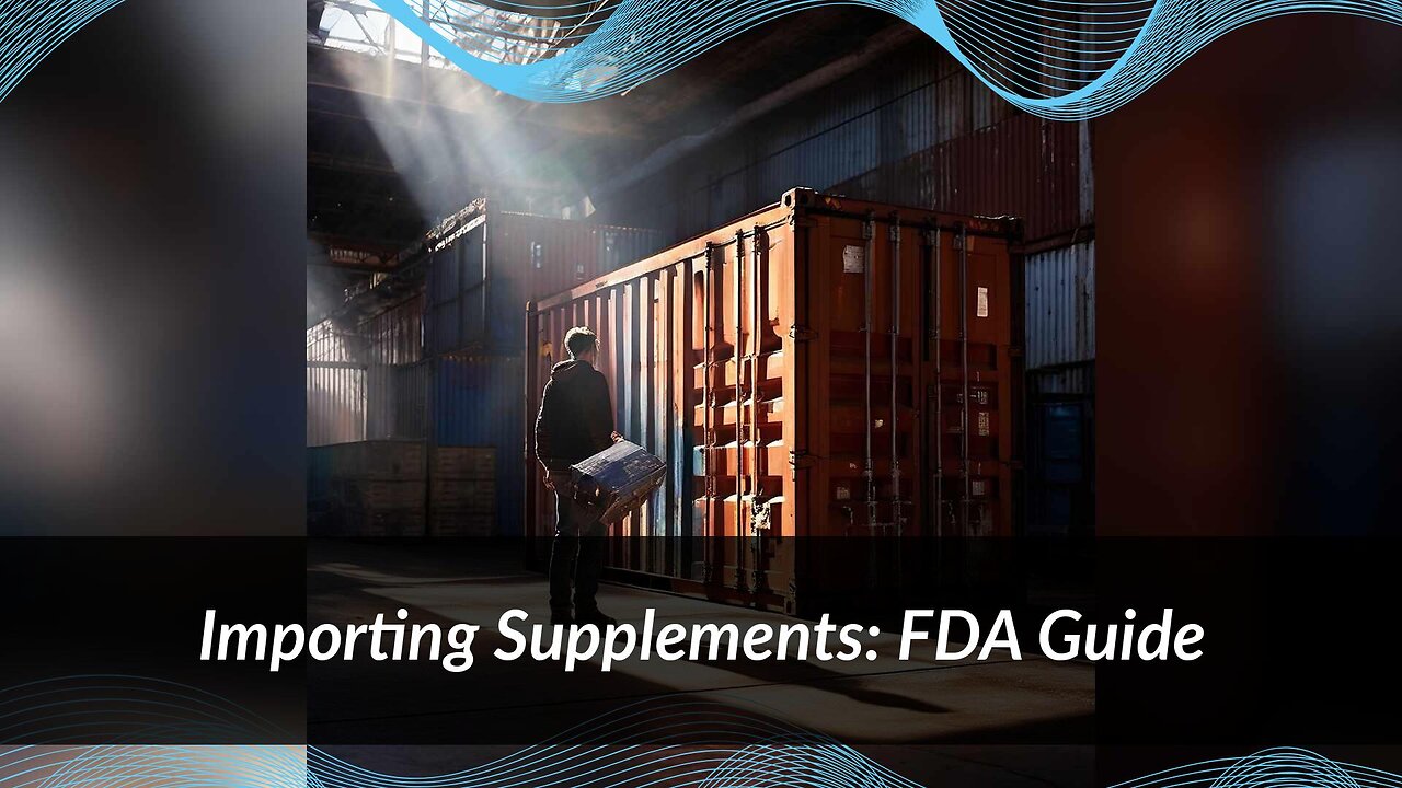 Navigating the Regulatory Maze: Importing Dietary Supplements Made Easy