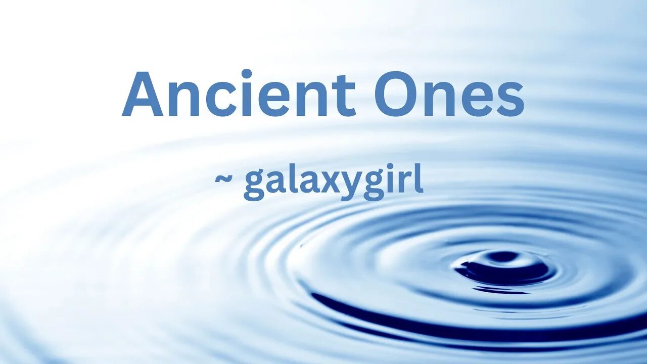 Ancient Ones ~ galaxygirl 7/19/2023