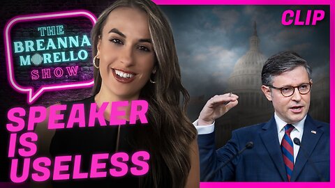 Speaker Mike Johnson is Useless - Breanna Morello