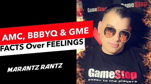 AMC, BBBYQ & GME- All Facts, No Feelings - Marantz Rantz