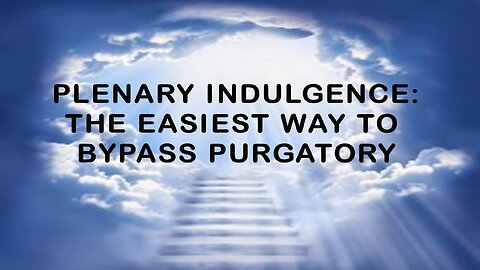 Plenary Indulgence: The Easiest Way To Bypass Purgatory