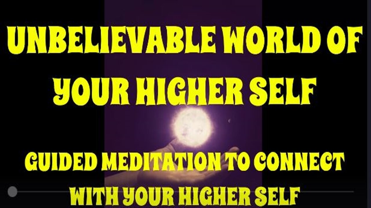 UNBELIEVABLE WORLD OF YOUR HIGHER SELF GUIDED MEDITATION