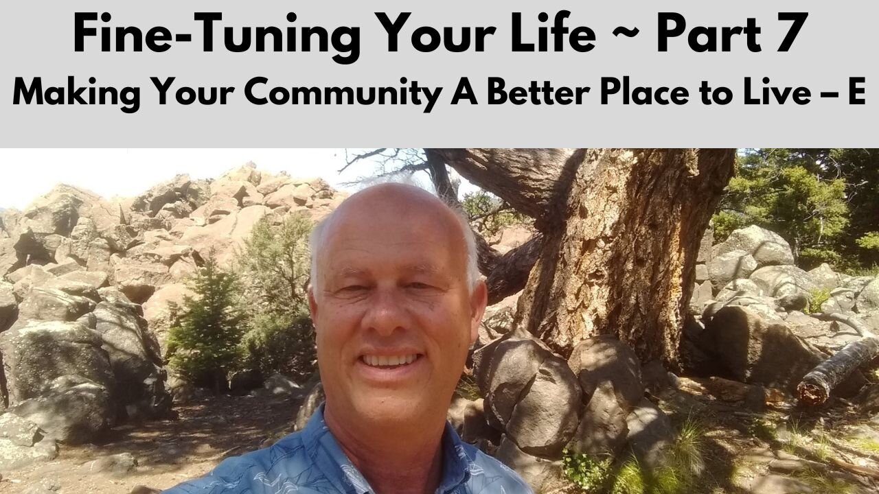 FINE-TUNING YOUR LIFE ~ Part 7 - Making Your Community A Better Place to Live - E