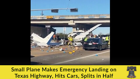 Small Plane Makes Emergency Landing on Texas Highway, Hits Cars, Splits in Half