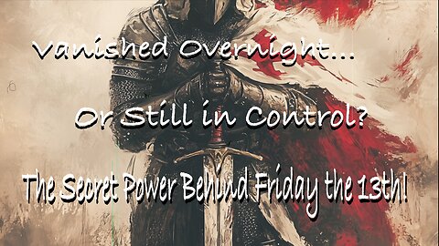 The Forgotten Conspiracy of Friday the 13th: Did the Knights Templar Vanish… or Take Over the World?