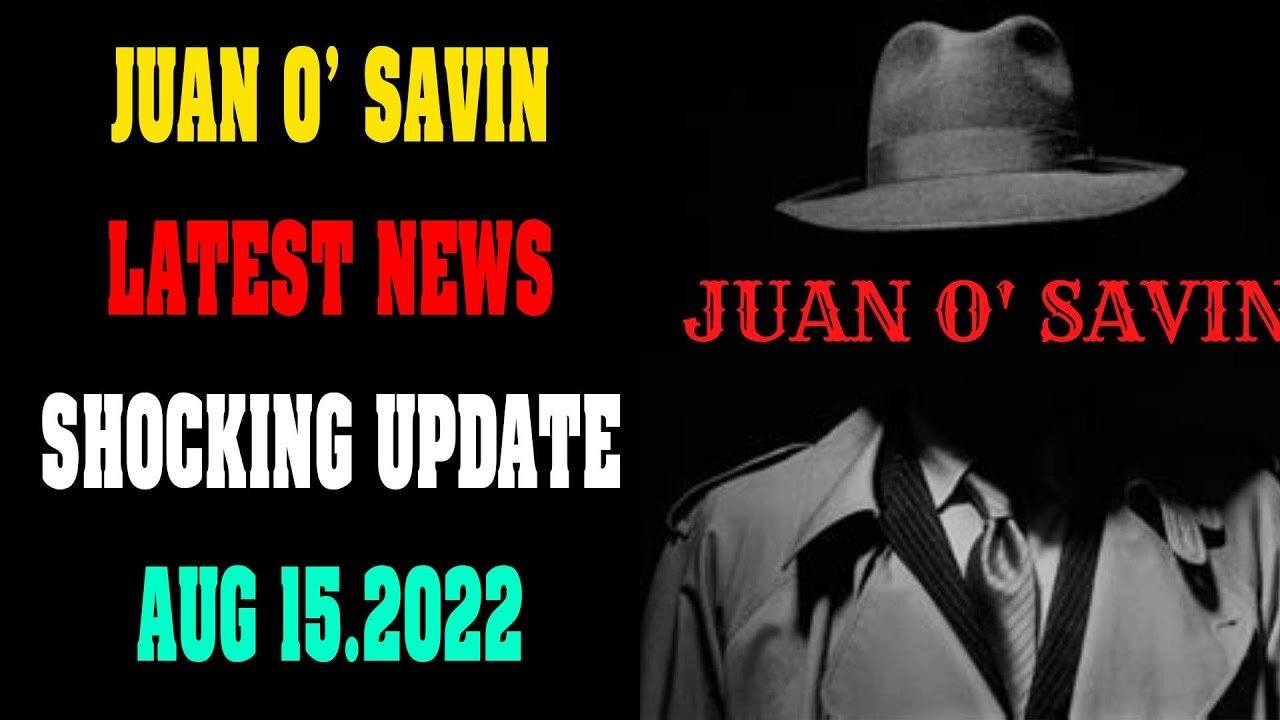 JUAN O' SAVIN BIG SITUATION SHOCKING NEWS UPDATE AUG 15, 2022 ! - TRUMP NEWS