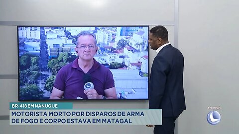 BR-418 em Nanuque: Motorista Morto por Disparos de Arma de Fogo e Corpo estava em Matagal.