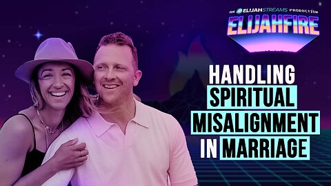 HANDLING SPIRITUAL MISALIGNMENT IN MARRIAGE ElijahFire: Ep. 536 – STEVE & RHEMA TRAYNER